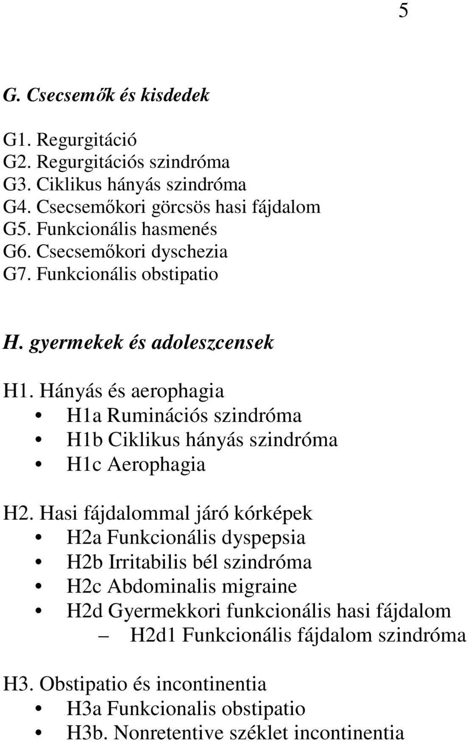 Hányás és aerophagia H1a Ruminációs szindróma H1b Ciklikus hányás szindróma H1c Aerophagia H2.