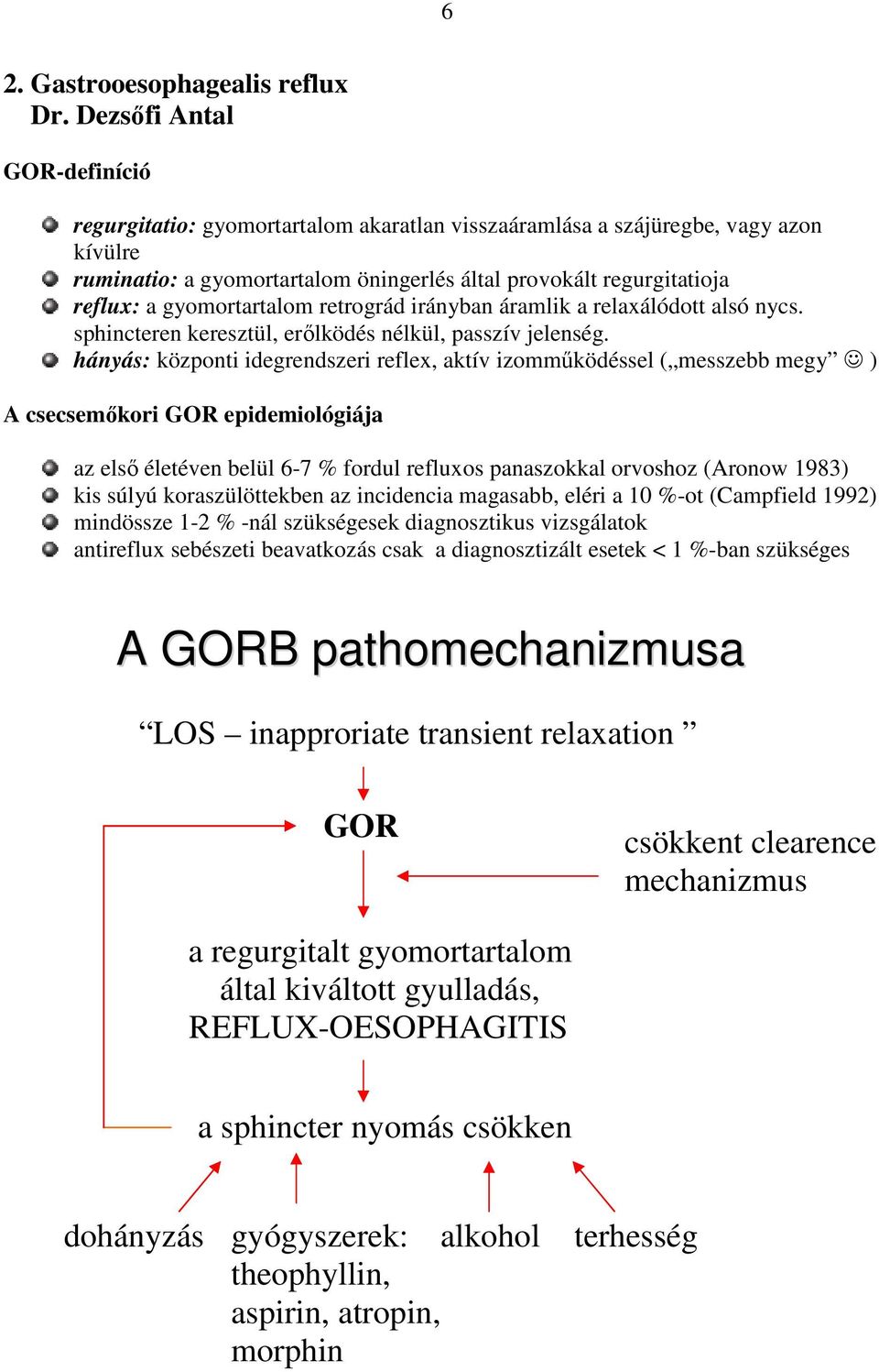 gyomortartalom retrográd irányban áramlik a relaxálódott alsó nycs. sphincteren keresztül, erılködés nélkül, passzív jelenség.