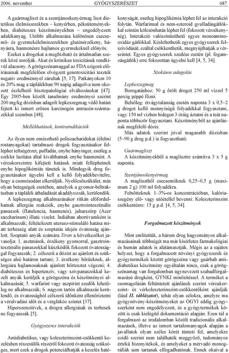 Akut és krónikus toxicitásuk rendkívül alacsony. A görögszénamaggal az FDA szigorú elõírásainak megfelelõen elvégzett genotoxicitási tesztek negatív eredménnyel zárultak [5, 17].