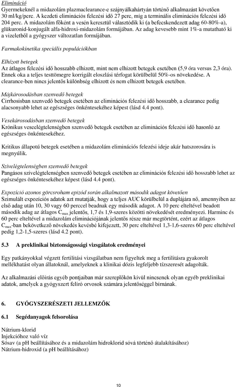 A midazolám főként a vesén keresztül választódik ki (a befecskendezett adag 60-80%-a), glükuronid-konjugált alfa-hidroxi-midazolám formájában.