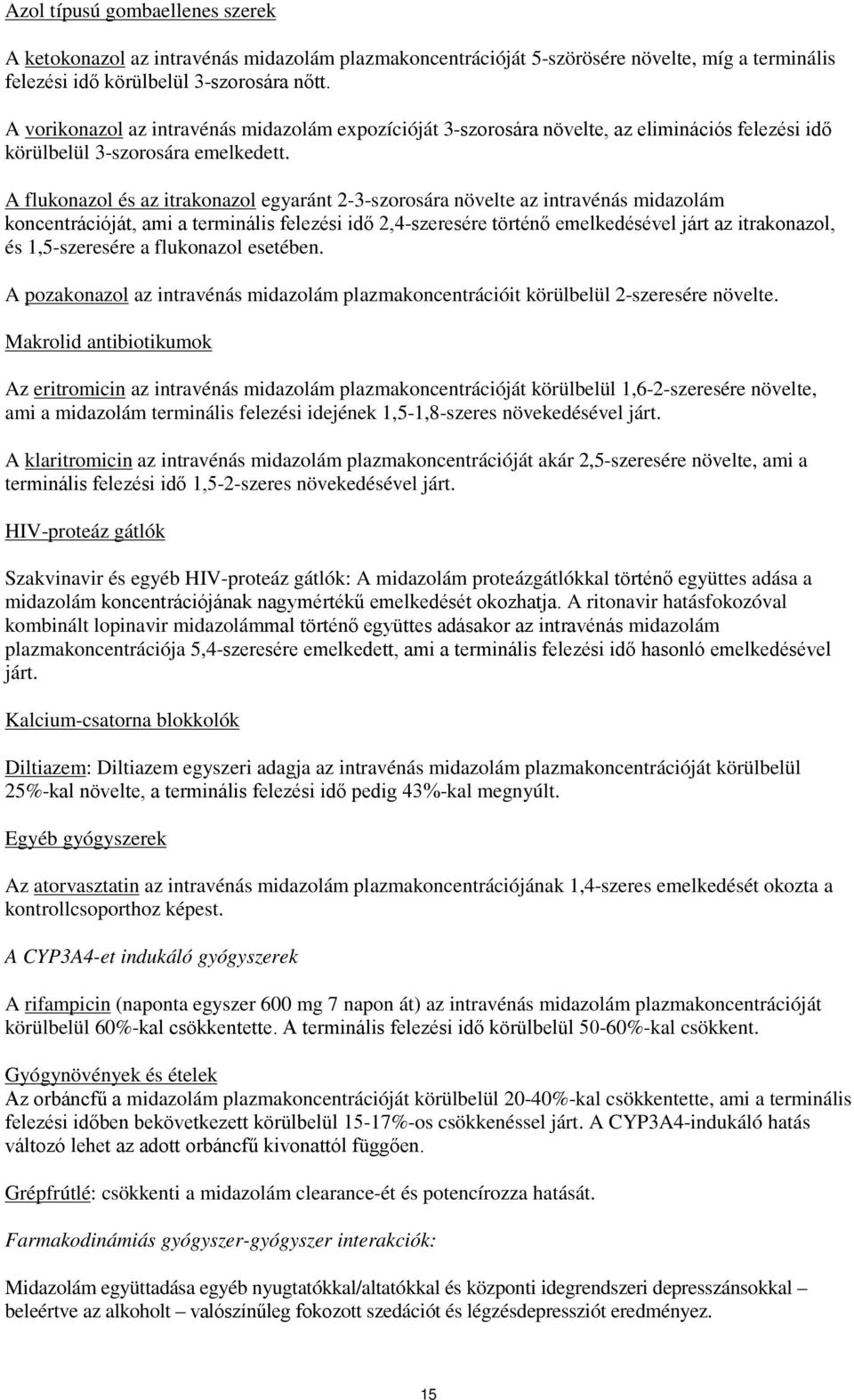 A flukonazol és az itrakonazol egyaránt 2-3-szorosára növelte az intravénás midazolám koncentrációját, ami a terminális felezési idő 2,4-szeresére történő emelkedésével járt az itrakonazol, és