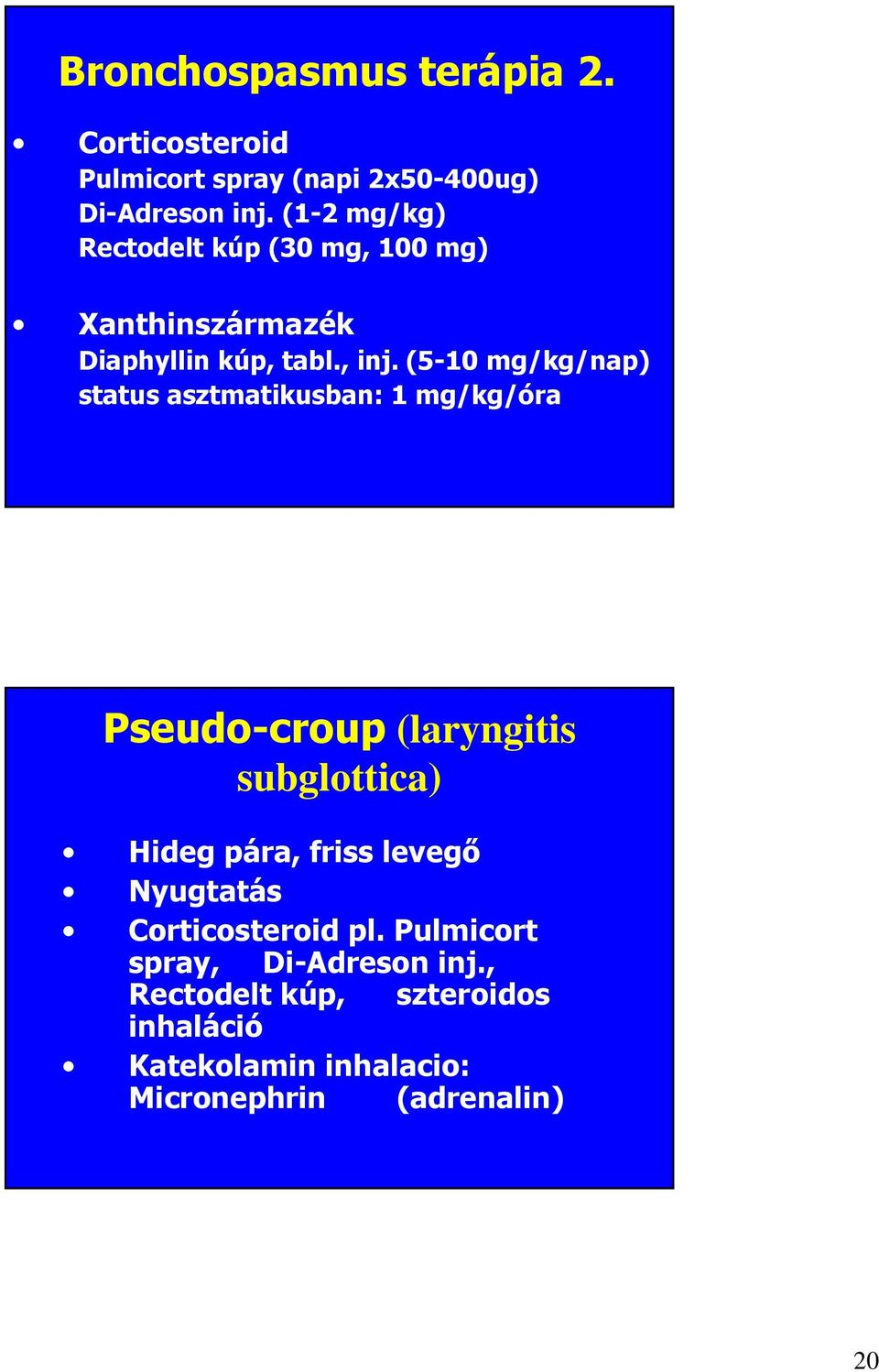 (5-10 mg/kg/nap) status asztmatikusban: 1 mg/kg/óra Pseudo-croup (laryngitis subglottica) Hideg pára, friss