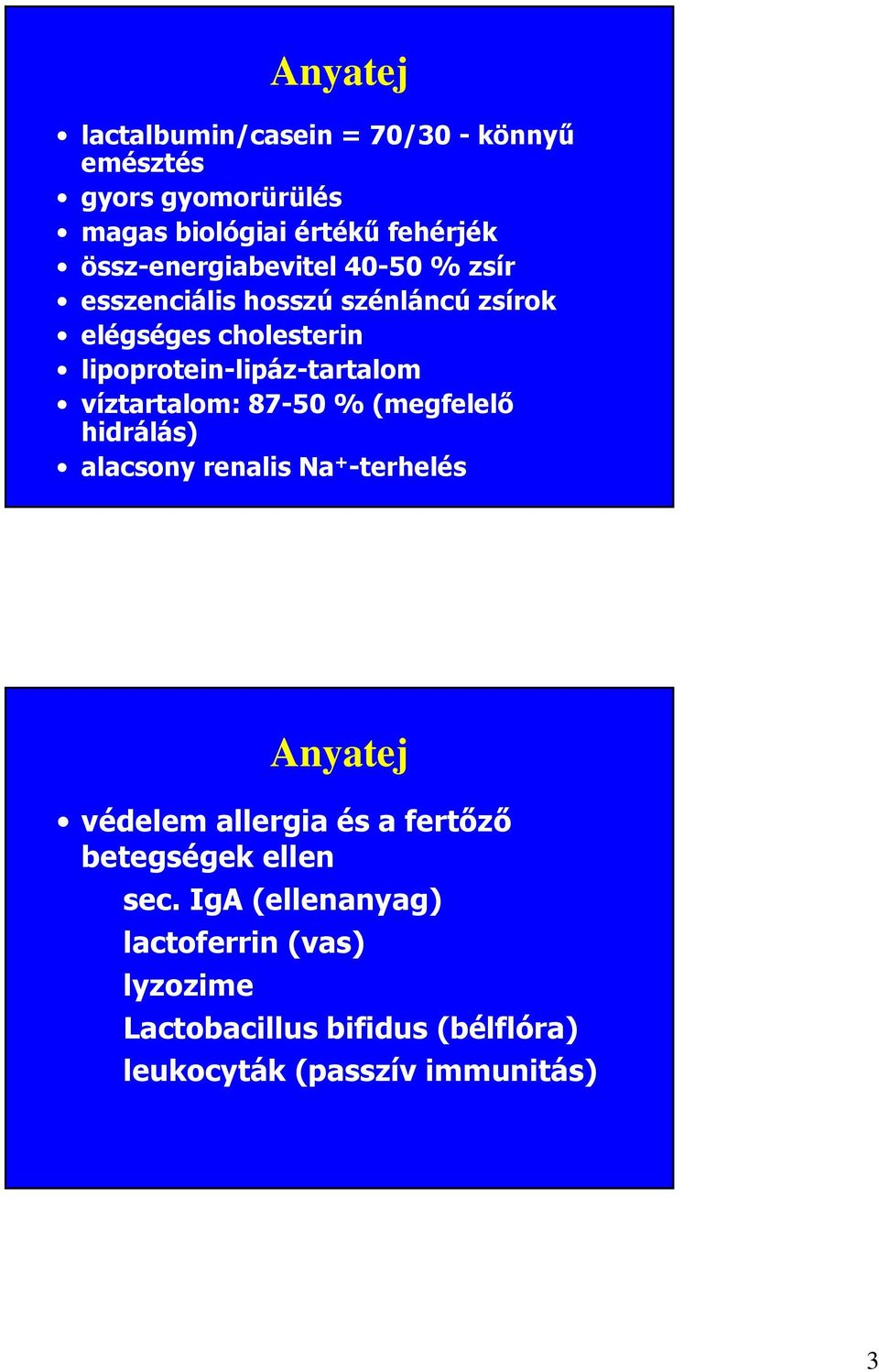 lipoprotein-lipáz-tartalom víztartalom: 87-50 % (megfelelő hidrálás) alacsony renalis Na + -terhelés Anyatej védelem