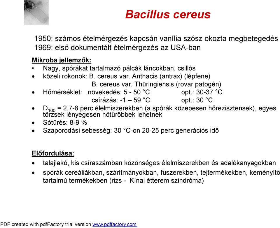 7-8 perc élelmiszerekben (a spórák közepesen hőrezisztensek), egyes törzsek lényegesen hőtűrőbbek lehetnek Sótűrés: 8-9 % Szaporodási sebesség: 30 C-on 20-25 perc generációs idő Előfordulása: