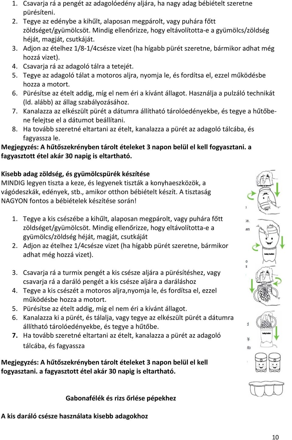 Csavarja rá az adagoló tálra a tetejét. 5. Tegye az adagoló tálat a motoros aljra, nyomja le, és fordítsa el, ezzel működésbe hozza a motort. 6.