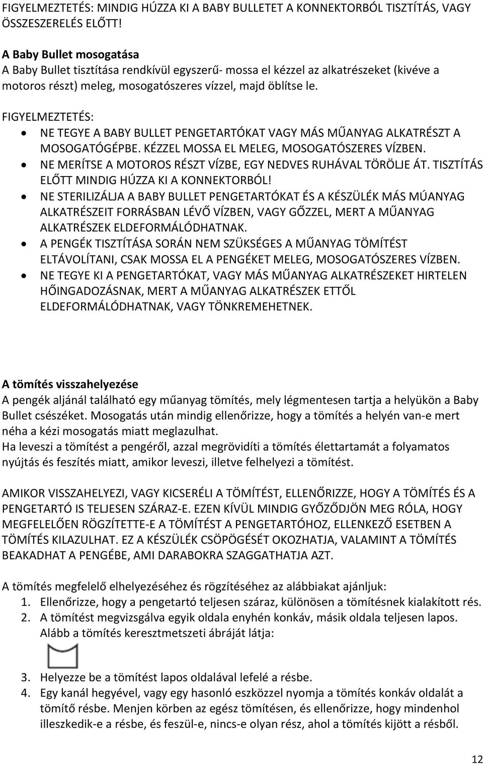 FIGYELMEZTETÉS: NE TEGYE A BABY BULLET PENGETARTÓKAT VAGY MÁS MŰANYAG ALKATRÉSZT A MOSOGATÓGÉPBE. KÉZZEL MOSSA EL MELEG, MOSOGATÓSZERES VÍZBEN.