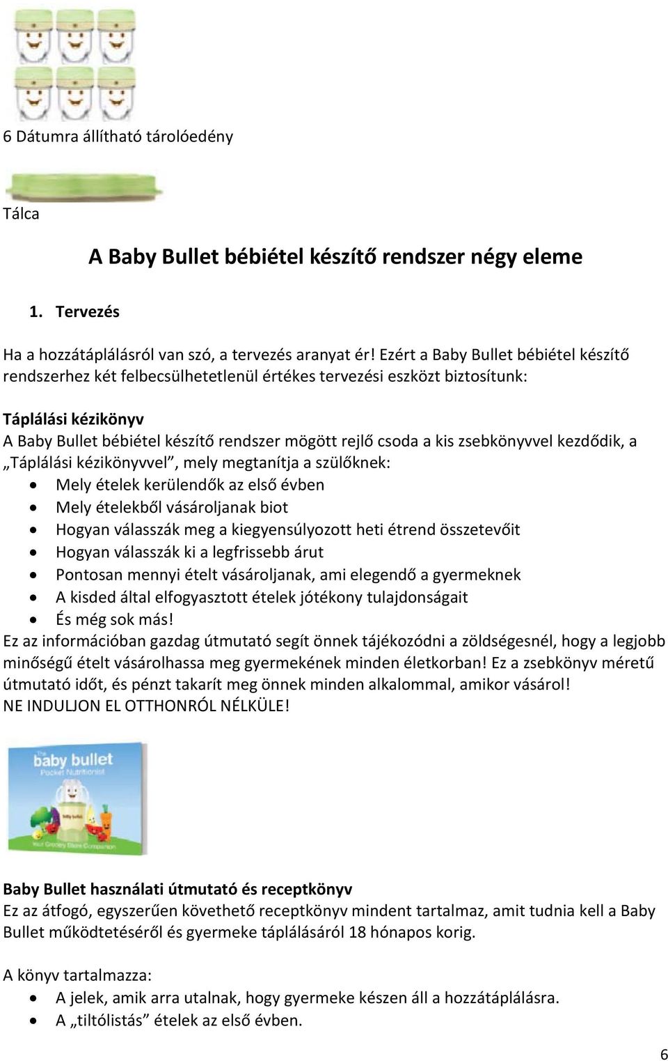 zsebkönyvvel kezdődik, a Táplálási kézikönyvvel, mely megtanítja a szülőknek: Mely ételek kerülendők az első évben Mely ételekből vásároljanak biot Hogyan válasszák meg a kiegyensúlyozott heti étrend