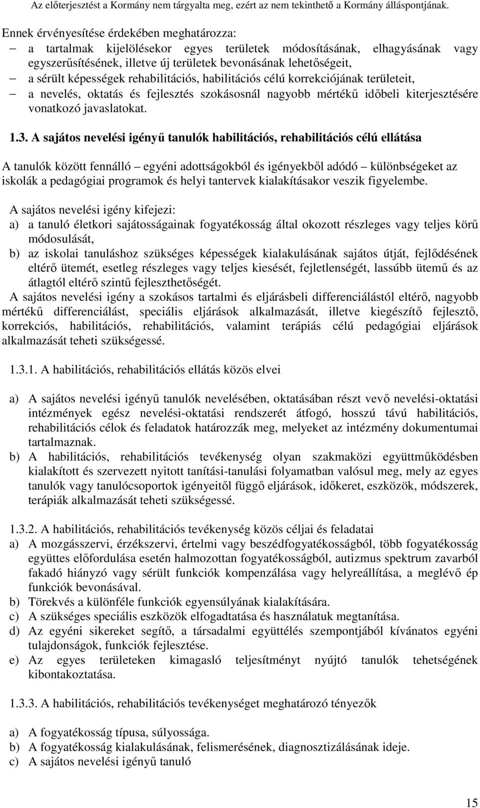 A sajátos nevelési igényű tanulók habilitációs, rehabilitációs célú ellátása A tanulók között fennálló egyéni adottságokból és igényekből adódó különbségeket az iskolák a pedagógiai programok és