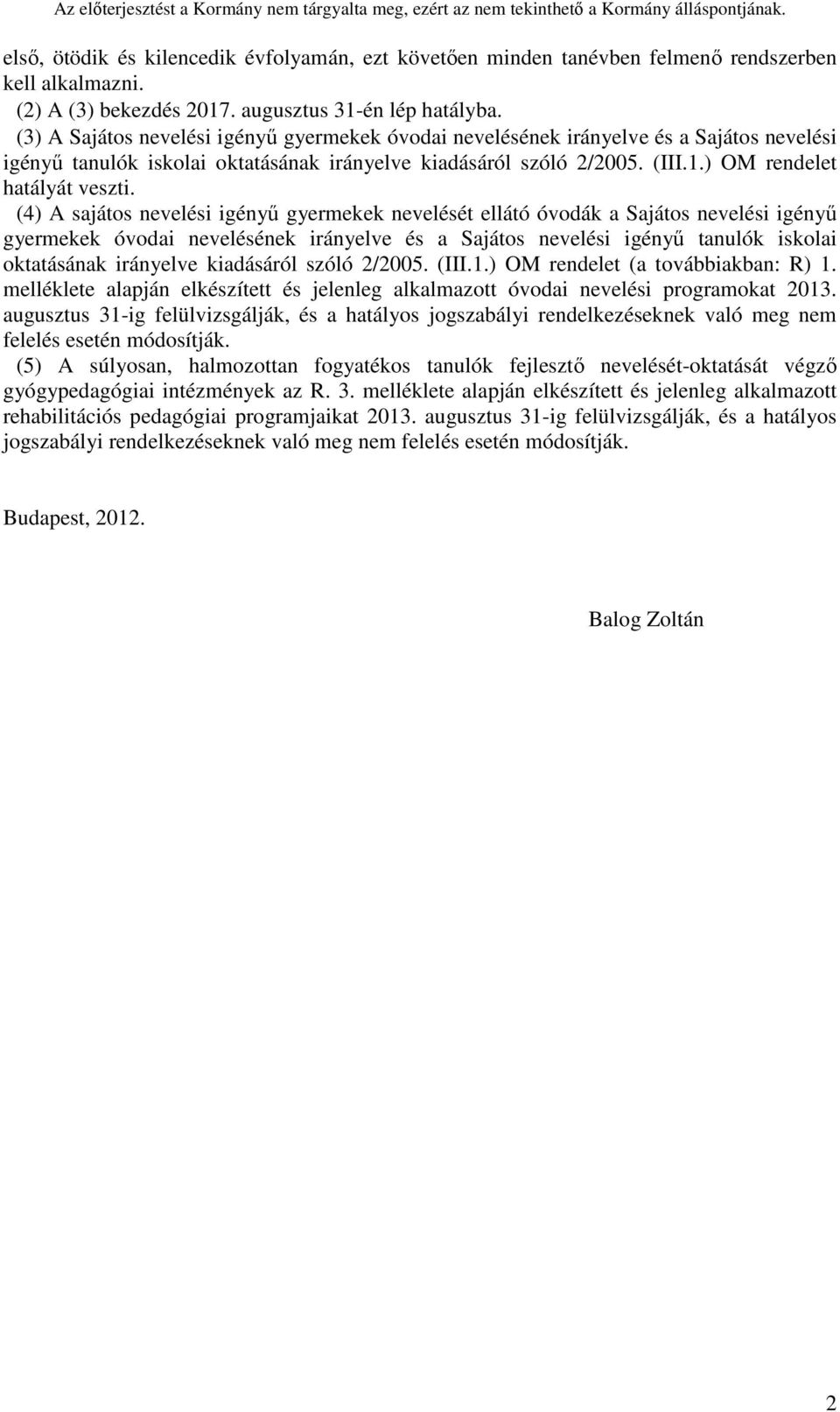 (4) A sajátos nevelési igényű gyermekek nevelését ellátó óvodák a Sajátos nevelési igényű gyermekek óvodai nevelésének irányelve és a Sajátos nevelési igényű tanulók iskolai oktatásának irányelve