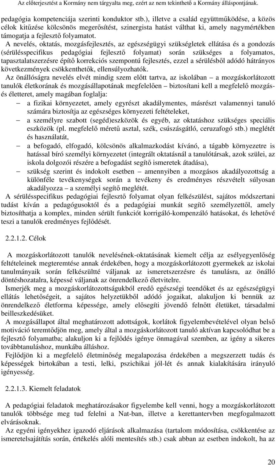 A nevelés, oktatás, mozgásfejlesztés, az egészségügyi szükségletek ellátása és a gondozás (sérülésspecifikus pedagógiai fejlesztő folyamat) során szükséges a folyamatos, tapasztalatszerzésre építő