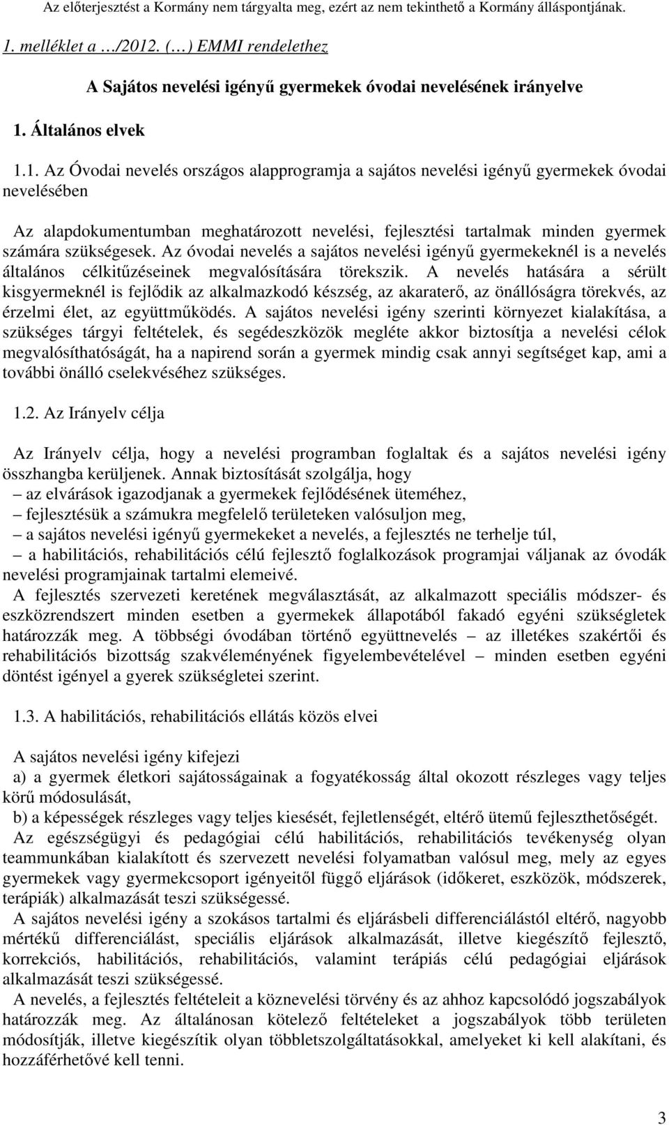 Az óvodai nevelés a sajátos nevelési igényű gyermekeknél is a nevelés általános célkitűzéseinek megvalósítására törekszik.