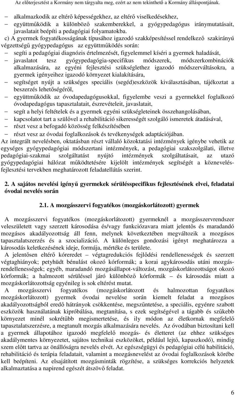 kíséri a gyermek haladását, javaslatot tesz gyógypedagógia-specifikus módszerek, módszerkombinációk alkalmazására, az egyéni fejlesztési szükséglethez igazodó módszerváltásokra, a gyermek igényeihez