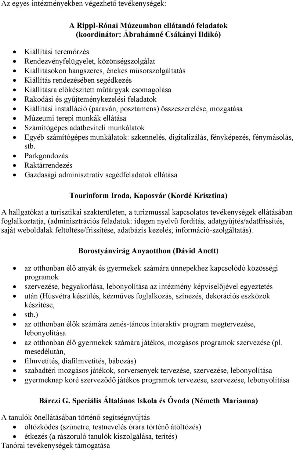 (paraván, posztamens) összeszerelése, mozgatása Múzeumi terepi munkák ellátása Számítógépes adatbeviteli munkálatok Egyéb számítógépes munkálatok: szkennelés, digitalizálás, fényképezés, fénymásolás,