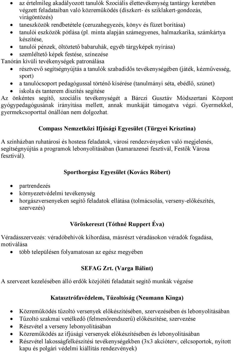 minta alapján számegyenes, halmazkarika, számkártya készítése, tanulói pénzek, öltöztető babaruhák, egyéb tárgyképek nyírása) szemléltető képek festése, színezése Tanórán kívüli tevékenységek