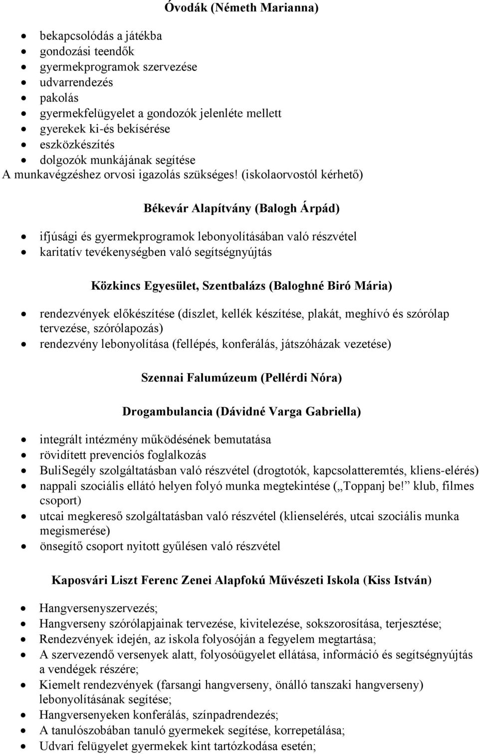 (iskolaorvostól kérhető) Békevár Alapítvány (Balogh Árpád) ifjúsági és gyermekprogramok lebonyolításában való részvétel karitatív tevékenységben való segítségnyújtás Közkincs Egyesület, Szentbalázs