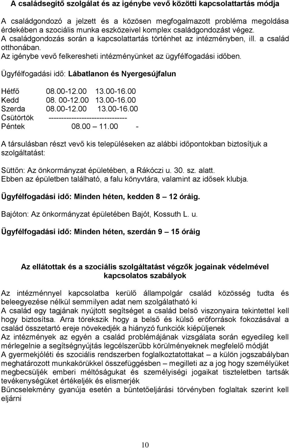 Ügyfélfogadási idő: Lábatlanon és Nyergesújfalun Hétfő 08.00-12.00 13.00-16.00 Kedd 08. 00-12.00 13.00-16.00 Szerda 08.00-12.00 13.00-16.00 Csütörtök ------------------------------- Péntek 08.00 11.