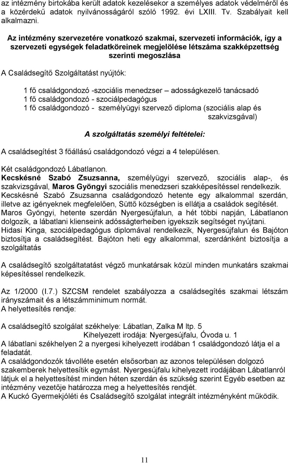 nyújtók: 1 fő családgondozó -szociális menedzser adosságkezelő tanácsadó 1 fő családgondozó - szociálpedagógus 1 fő családgondozó - személyügyi szervező diploma (szociális alap és szakvizsgával) A