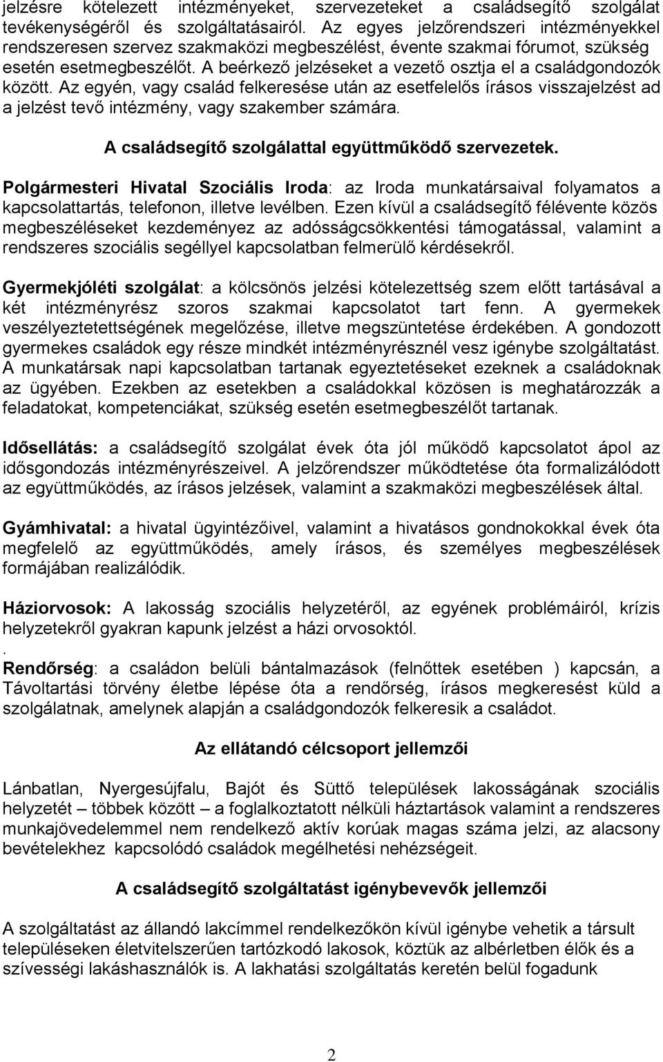 A beérkező jelzéseket a vezető osztja el a családgondozók között. Az egyén, vagy család felkeresése után az esetfelelős írásos visszajelzést ad a jelzést tevő intézmény, vagy szakember számára.