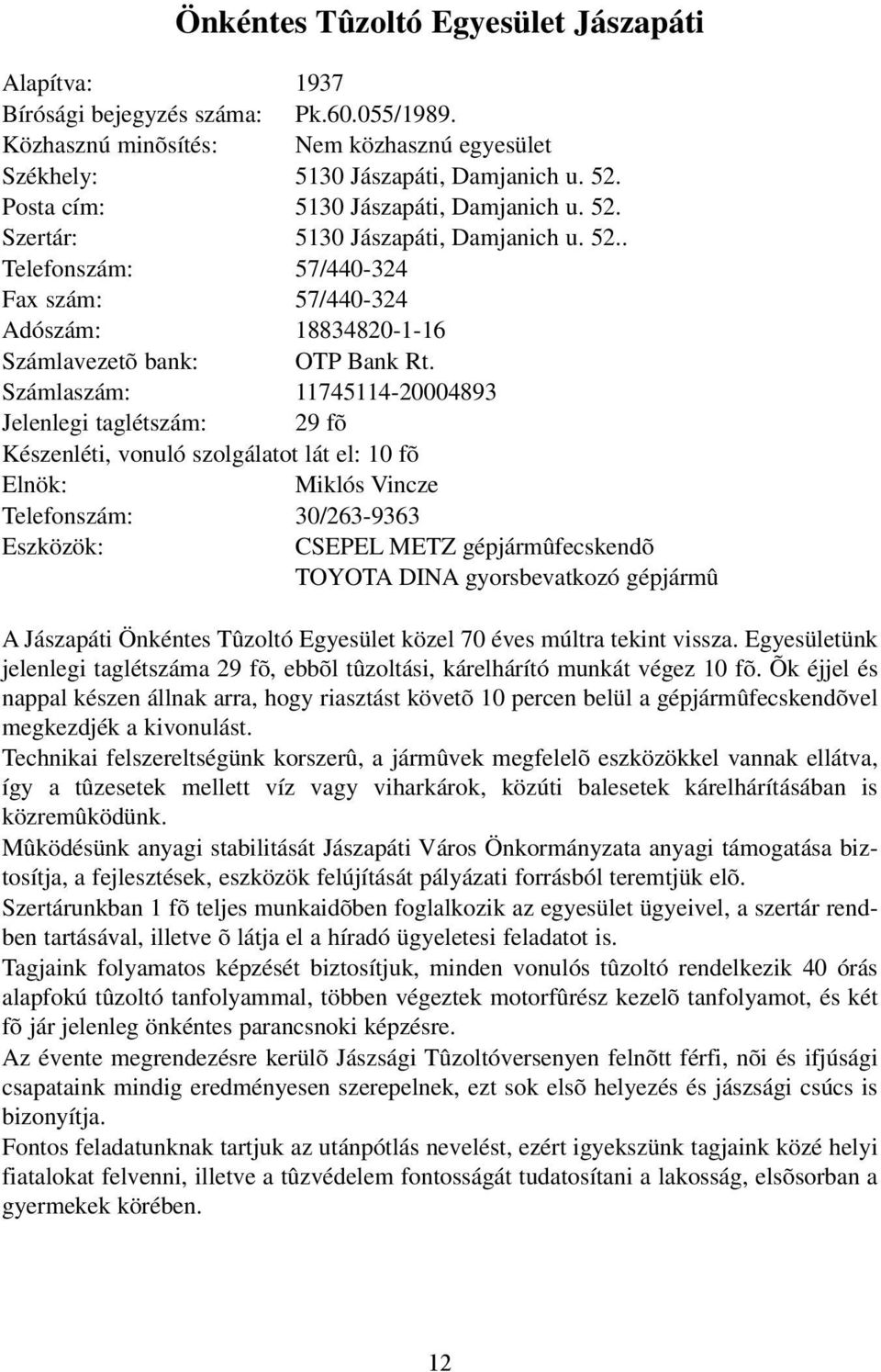 Számlaszám: 11745114-20004893 Jelenlegi taglétszám: 29 fõ Készenléti, vonuló szolgálatot lát el: 10 fõ Miklós Vincze Telefonszám: 30/263-9363 Eszközök: CSEPEL METZ gépjármûfecskendõ TOYOTA DINA