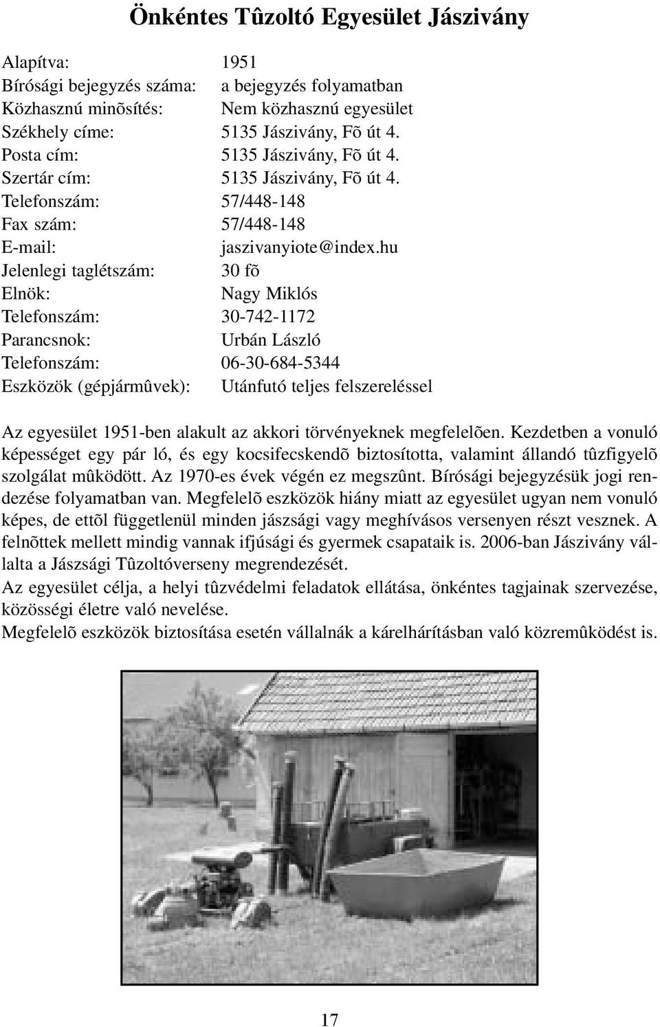 hu Jelenlegi taglétszám: 30 fõ Nagy Miklós Telefonszám: 30-742-1172 Urbán László Telefonszám: 06-30-684-5344 Eszközök (gépjármûvek): Utánfutó teljes felszereléssel Az egyesület 1951-ben alakult az