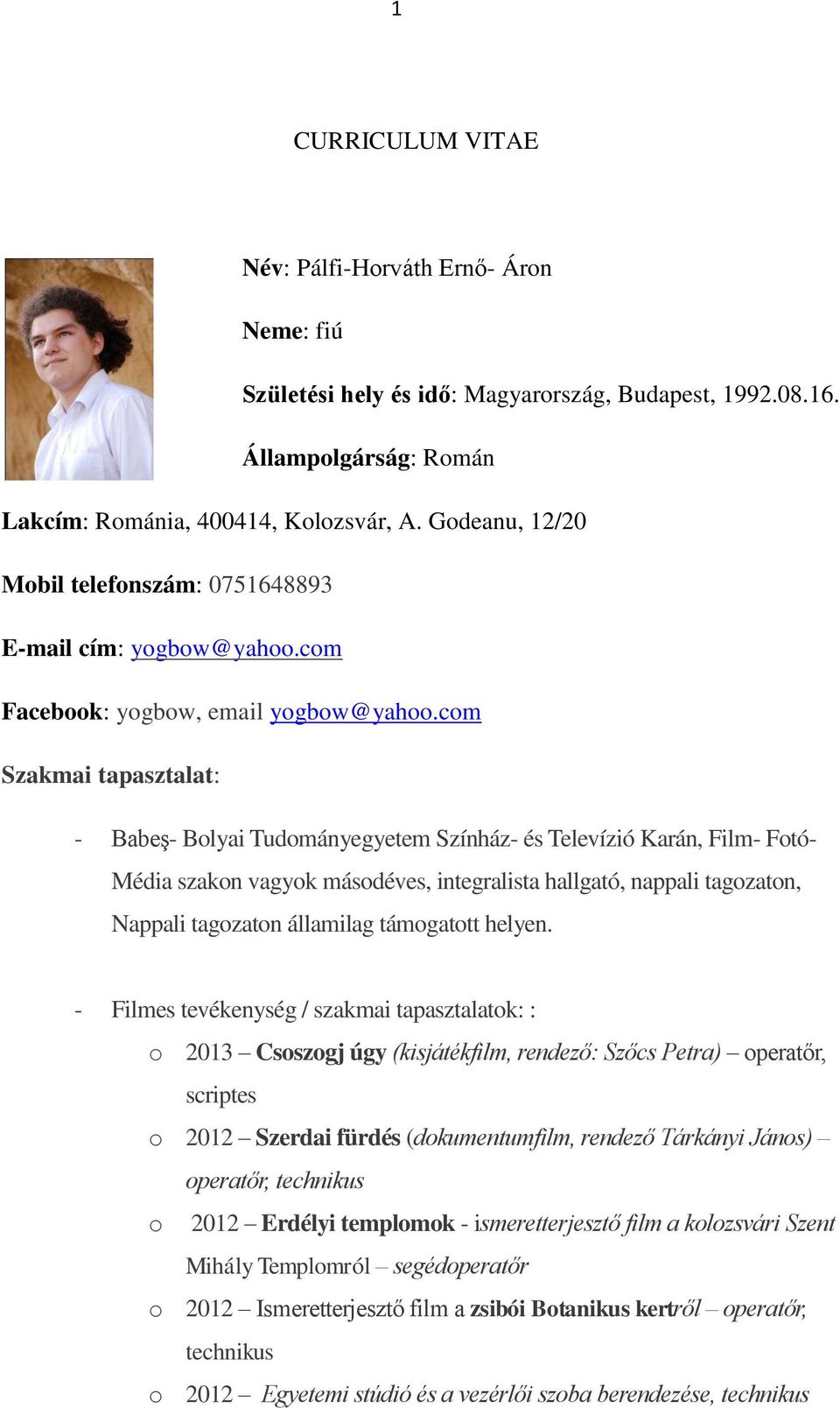 com Szakmai tapasztalat: - Babeş- Bolyai Tudományegyetem Színház- és Televízió Karán, Film- Fotó- Média szakon vagyok másodéves, integralista hallgató, nappali tagozaton, Nappali tagozaton államilag