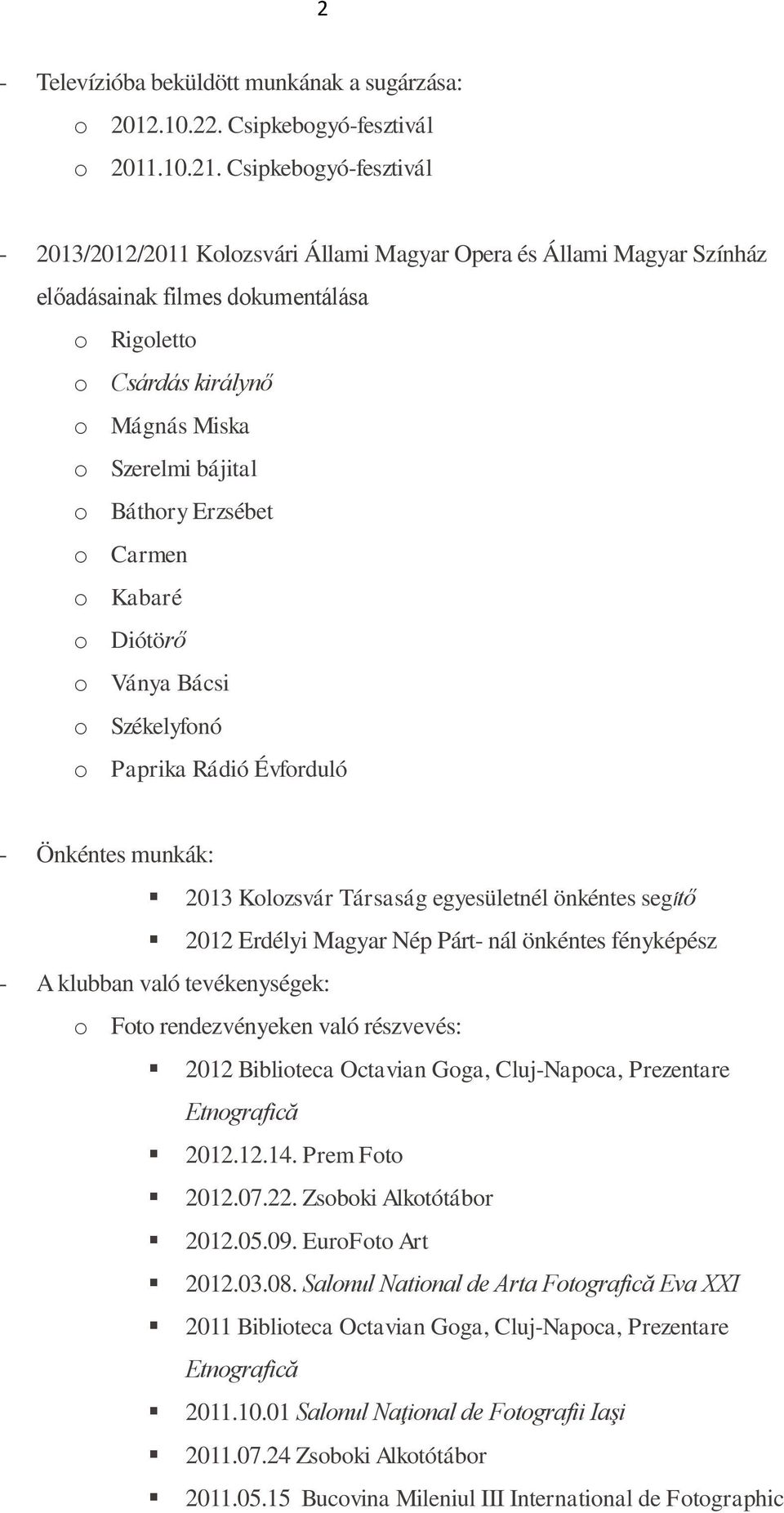 Báthory Erzsébet o Carmen o Kabaré o Diótörő o Ványa Bácsi o Székelyfonó o Paprika Rádió Évforduló - Önkéntes munkák: 2013 Kolozsvár Társaság egyesületnél önkéntes segítő 2012 Erdélyi Magyar Nép