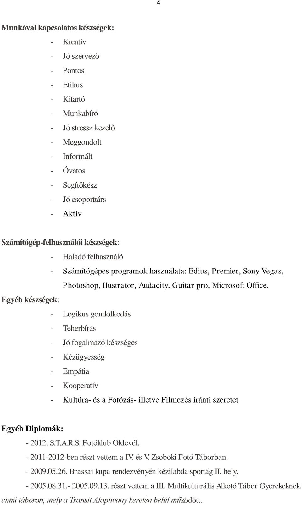 Egyéb készségek: - Logikus gondolkodás - Teherbírás - Jó fogalmazó készséges - Kézügyesség - Empátia - Kooperatív - Kultúra- és a Fotózás- illetve Filmezés iránti szeretet Egyéb Diplomák: - 2012. S.T.A.