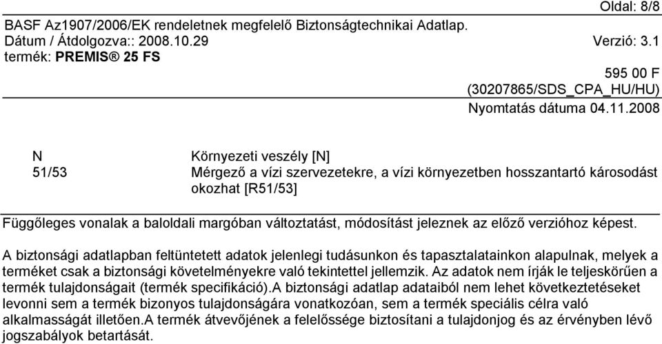 A biztonsági adatlapban feltüntetett adatok jelenlegi tudásunkon és tapasztalatainkon alapulnak, melyek a terméket csak a biztonsági követelményekre való tekintettel jellemzik.