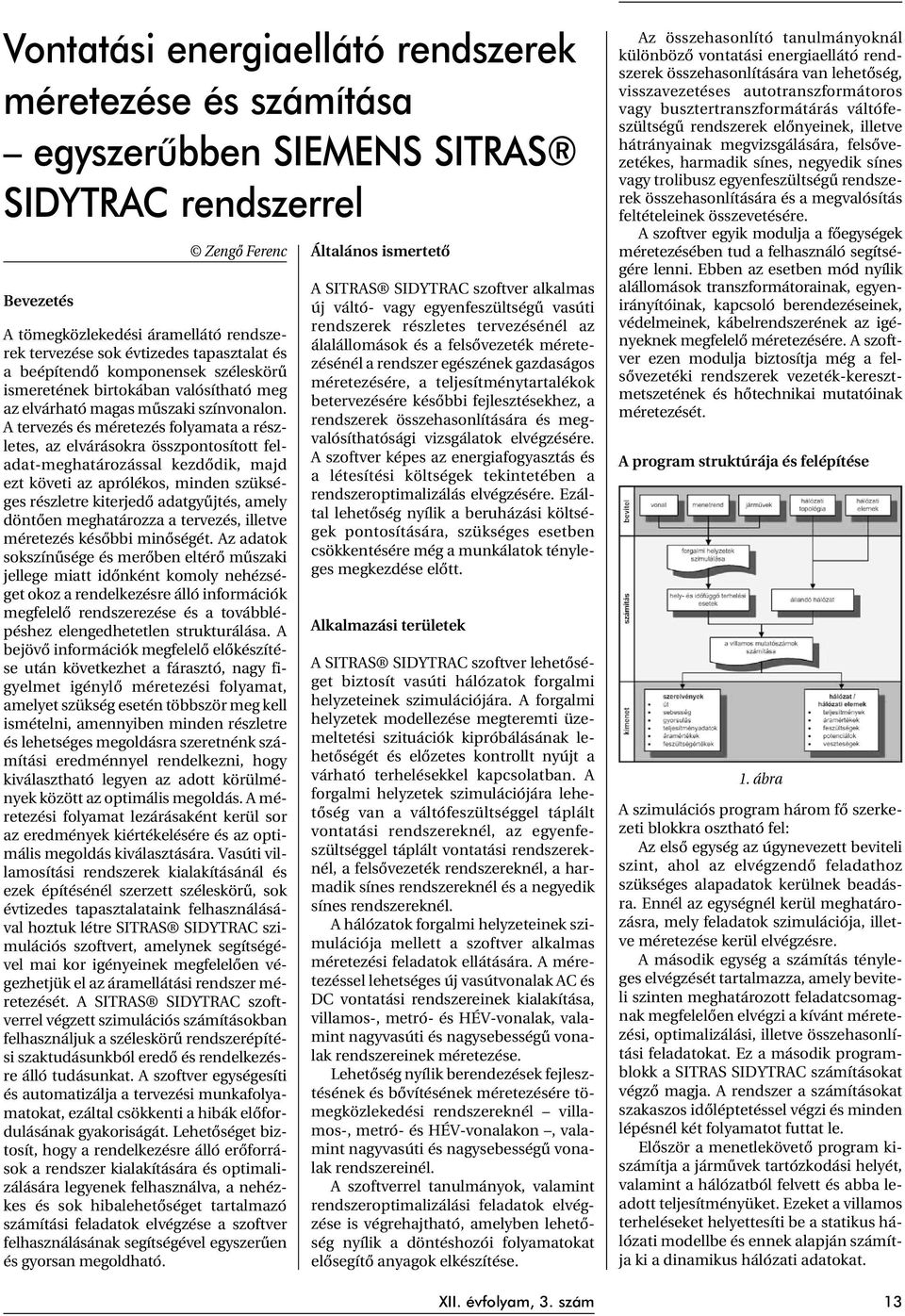 A tervezés és méretezés folyamata a részletes, az elvárásokra összpontosított feladat-meghatározással kezdõdik, majd ezt követi az aprólékos, minden szükséges részletre kiterjedõ adatgyûjtés, amely