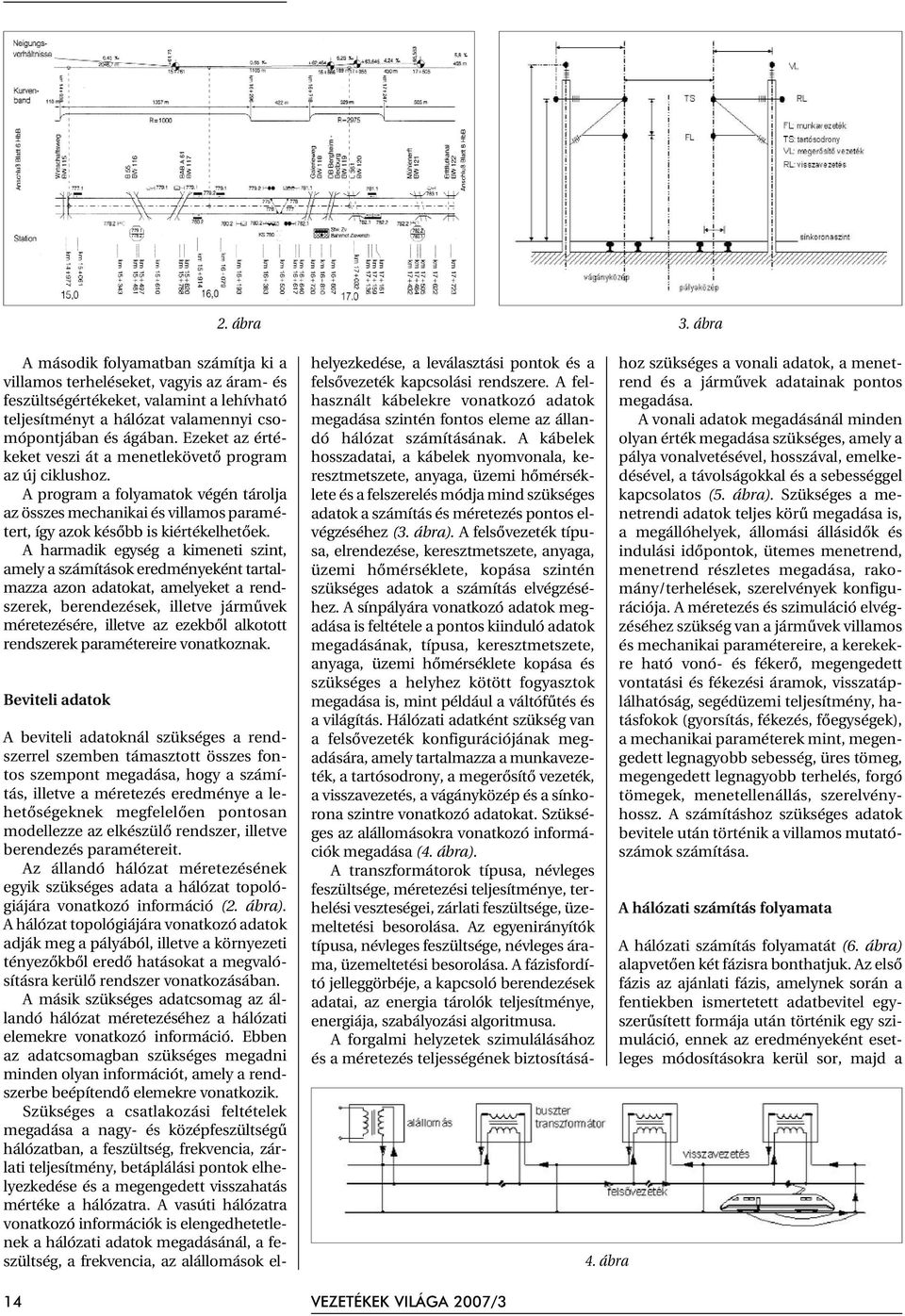 A harmadik egység a kimeneti szint, amely a számítások eredményeként tartalmazza azon adatokat, amelyeket a rendszerek, berendezések, illetve jármûvek méretezésére, illetve az ezekbõl alkotott