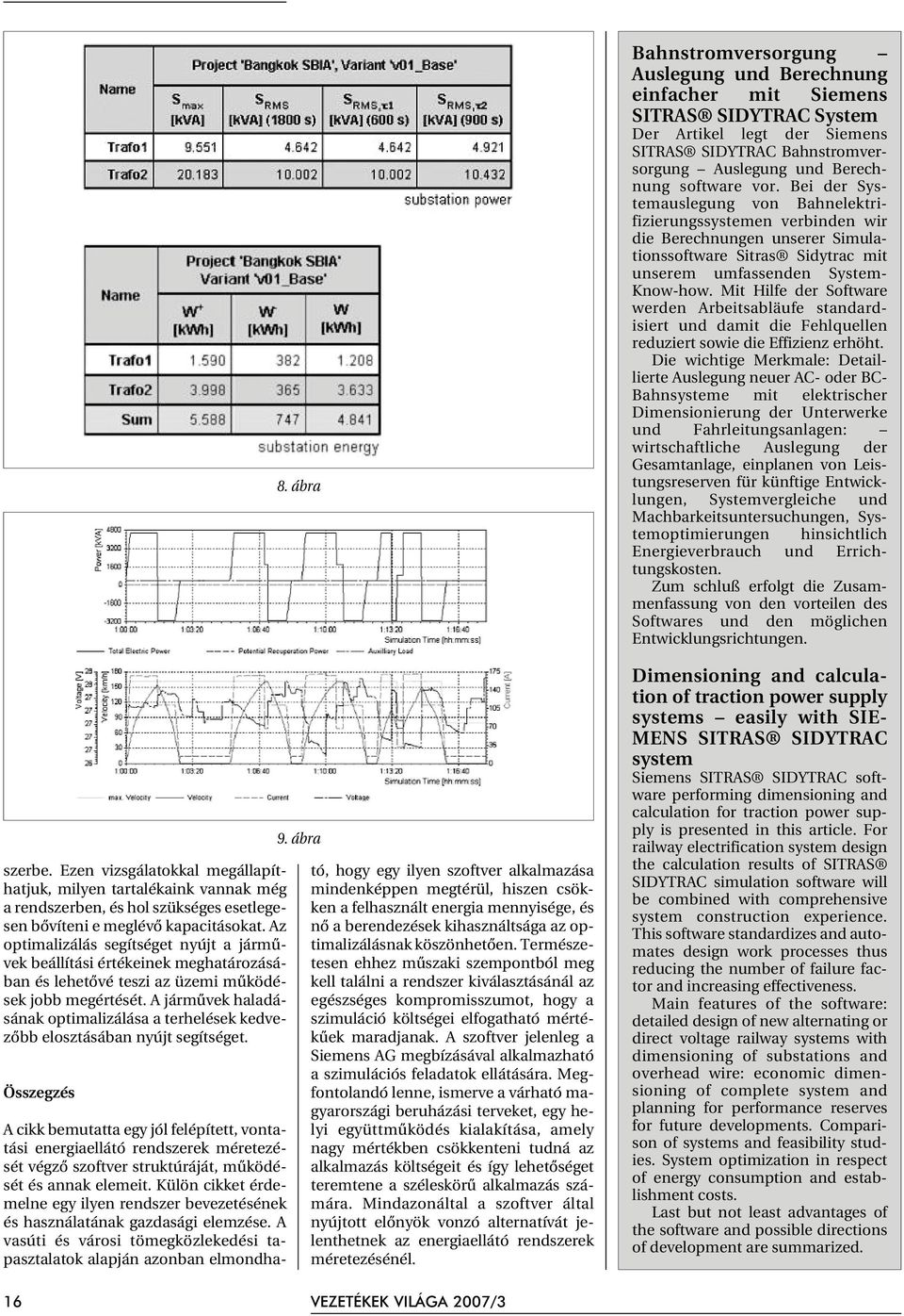 A jármûvek haladásának optimalizálása a terhelések kedvezõbb elosztásában nyújt segítséget. Összegzés 8. ábra 9.