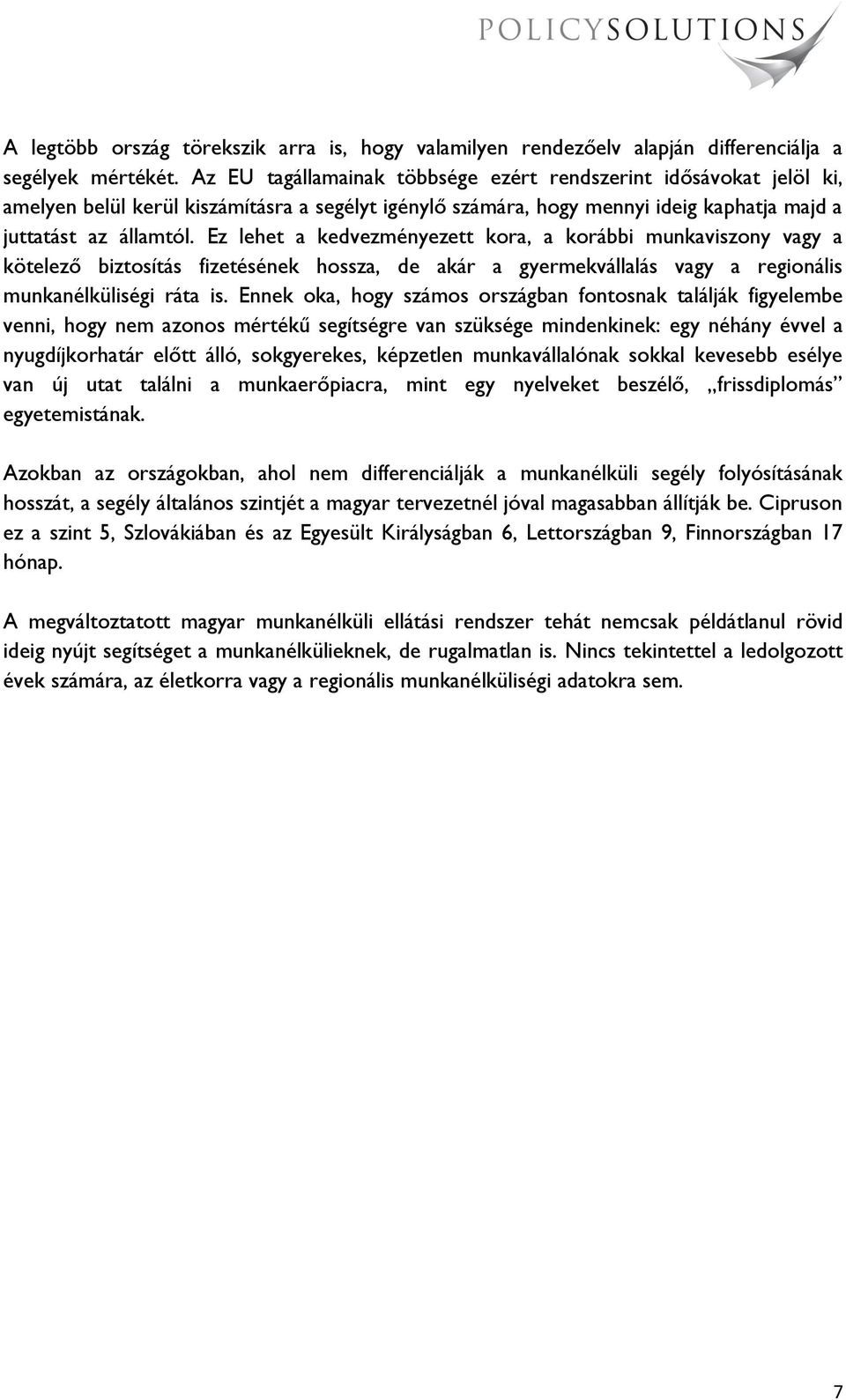 Ez lehet a kedvezményezett kora, a korábbi munkaviszony vagy a kötelező biztosítás fizetésének hossza, de akár a gyermekvállalás vagy a regionális munkanélküliségi ráta is.