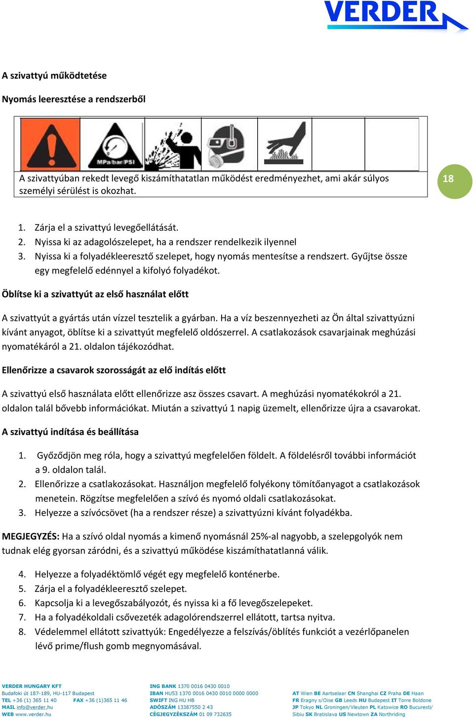 Gyűjtse össze egy megfelelő edénnyel a kifolyó folyadékot. Öblítse ki a szivattyút az első használat előtt A szivattyút a gyártás után vízzel tesztelik a gyárban.