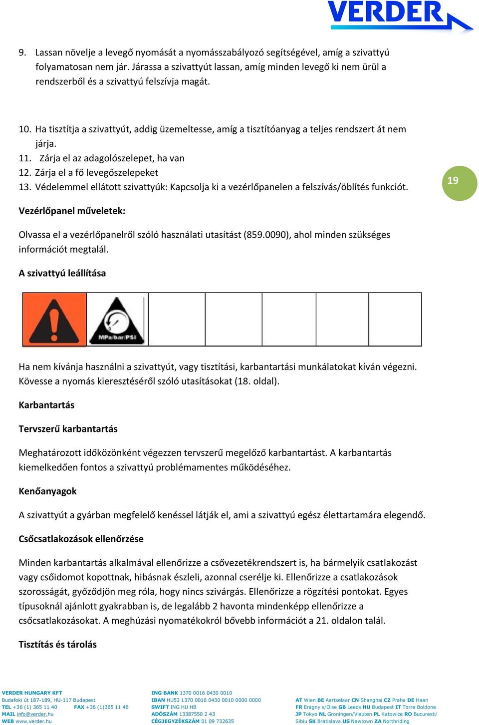 Ha tisztítja a szivattyút, addig üzemeltesse, amíg a tisztítóanyag a teljes rendszert át nem járja. 11. Zárja el az adagolószelepet, ha van 12. Zárja el a fő levegőszelepeket 13.