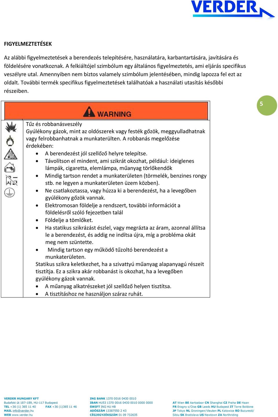 További termék specifikus figyelmeztetések találhatóak a használati utasítás későbbi részeiben.