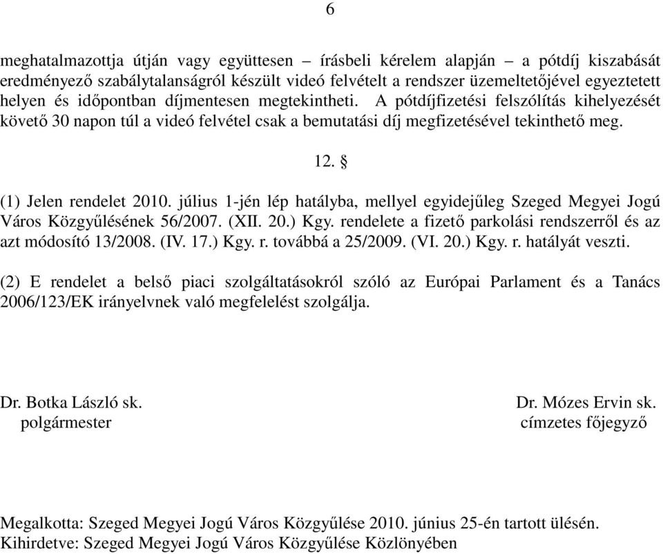 július 1-jén lép hatályba, mellyel egyidejőleg Szeged Megyei Jogú Város Közgyőlésének 56/2007. (XII. 20.) Kgy. rendelete a fizetı parkolási rendszerrıl és az azt módosító 13/2008. (IV. 17.) Kgy. r. továbbá a 25/2009.