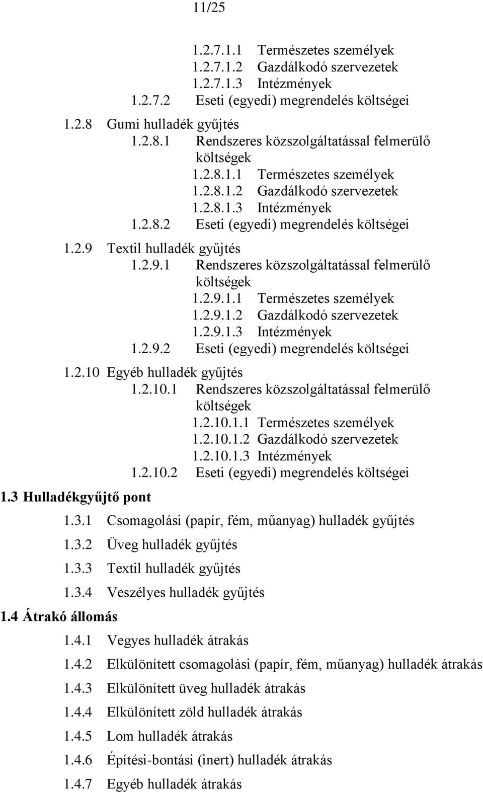 2.9.1.1 Természetes személyek 1.2.9.1.2 Gazdálkodó szervezetek 1.2.9.1.3 Intézmények 1.2.9.2 Eseti (egyedi) megrendelés költségei 1.2.10 Egyéb hulladék gyűjtés 1.2.10.1 Rendszeres közszolgáltatással felmerülő 1.