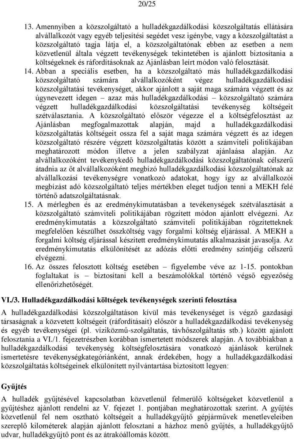 közszolgáltatónak ebben az esetben a nem közvetlenül általa végzett tevékenységek tekintetében is ajánlott biztosítania a nek és ráfordításoknak az Ajánlásban leírt módon való felosztását. 14.