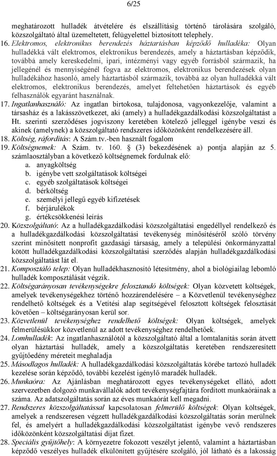 intézményi vagy egyéb forrásból származik, ha jellegénél és mennyiségénél fogva az elektromos, elektronikus berendezések olyan hulladékához hasonló, amely háztartásból származik, továbbá az olyan