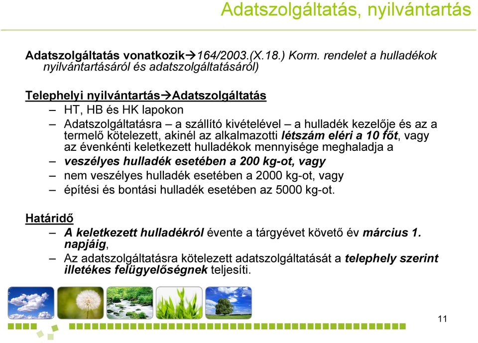 az a termelő kötelezett, akinél az alkalmazotti létszám eléri a 10 főt, vagy az évenkénti keletkezett hulladékok mennyisége meghaladja a veszélyes hulladék esetében a 200 kg-ot, vagy nem