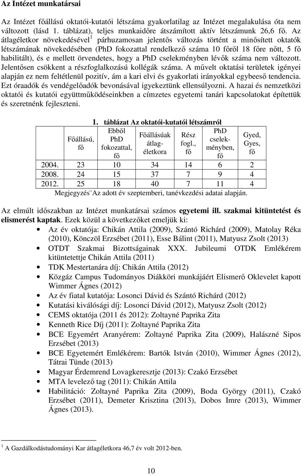 mellett örvendetes, hogy a PhD cselekményben lévık száma nem változott. Jelentısen csökkent a részfoglalkozású kollégák száma.