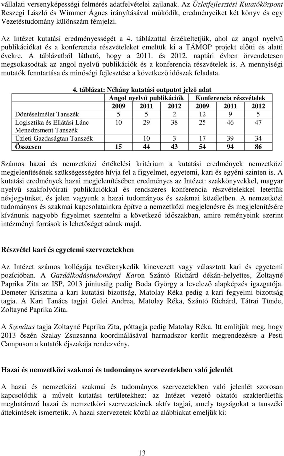 táblázattal érzékeltetjük, ahol az angol nyelvő publikációkat és a konferencia részvételeket emeltük ki a TÁMOP projekt elıtti és alatti évekre. A táblázatból látható, hogy a 2011. és 2012.