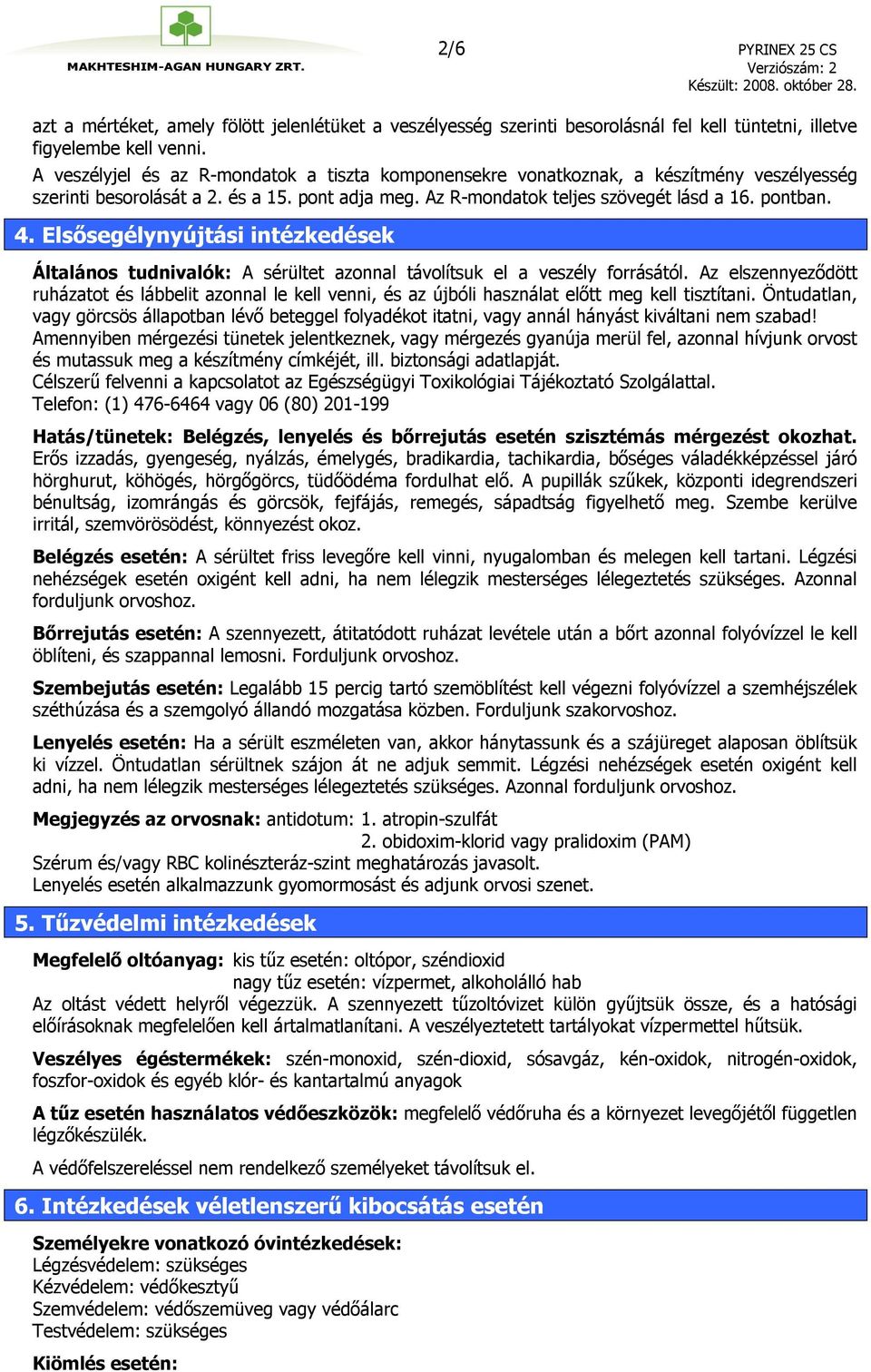 Elsősegélynyújtási intézkedések Általános tudnivalók: A sérültet azonnal távolítsuk el a veszély forrásától.