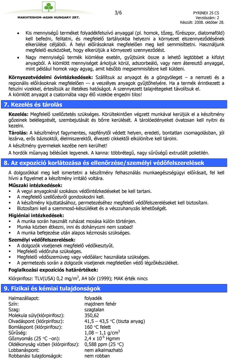 A helyi előírásoknak megfelelően meg kell semmisíttetni. Használjunk megfelelő eszközöket, hogy elkerüljük a környezeti szennyeződést.