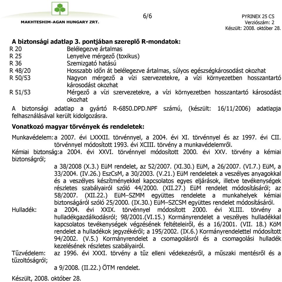 50/53 Nagyon mérgező a vízi szervezetekre, a vízi környezetben hosszantartó károsodást okozhat R 51/53 Mérgező a vízi szervezetekre, a vízi környezetben hosszantartó károsodást okozhat A biztonsági