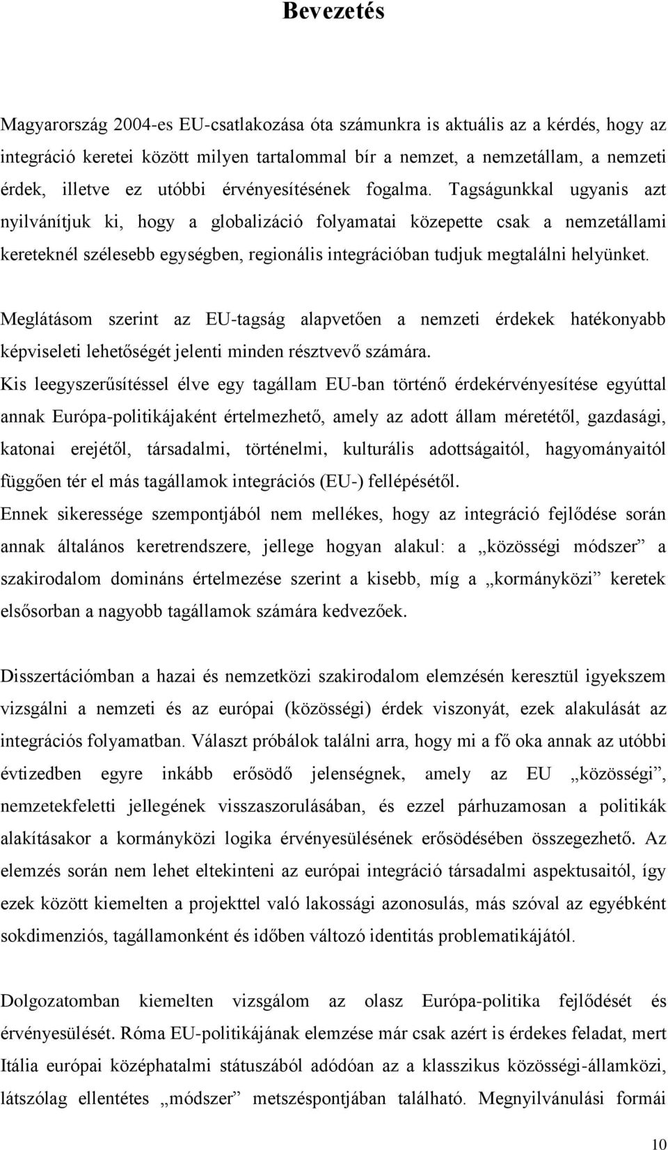 Tagságunkkal ugyanis azt nyilvánítjuk ki, hogy a globalizáció folyamatai közepette csak a nemzetállami kereteknél szélesebb egységben, regionális integrációban tudjuk megtalálni helyünket.