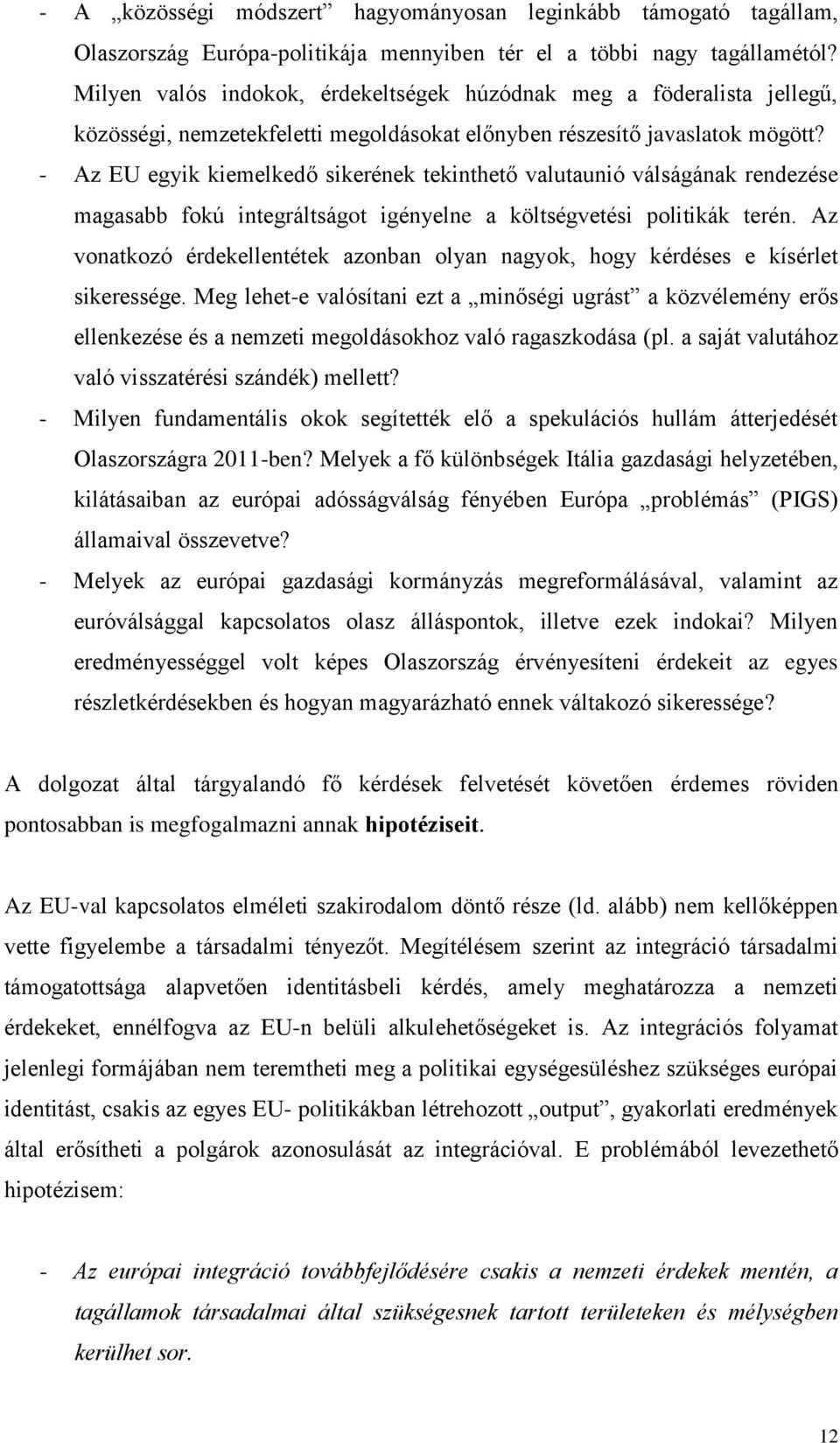 - Az EU egyik kiemelkedő sikerének tekinthető valutaunió válságának rendezése magasabb fokú integráltságot igényelne a költségvetési politikák terén.