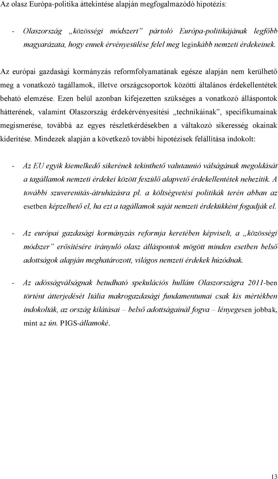 Az európai gazdasági kormányzás reformfolyamatának egésze alapján nem kerülhető meg a vonatkozó tagállamok, illetve országcsoportok közötti általános érdekellentétek beható elemzése.