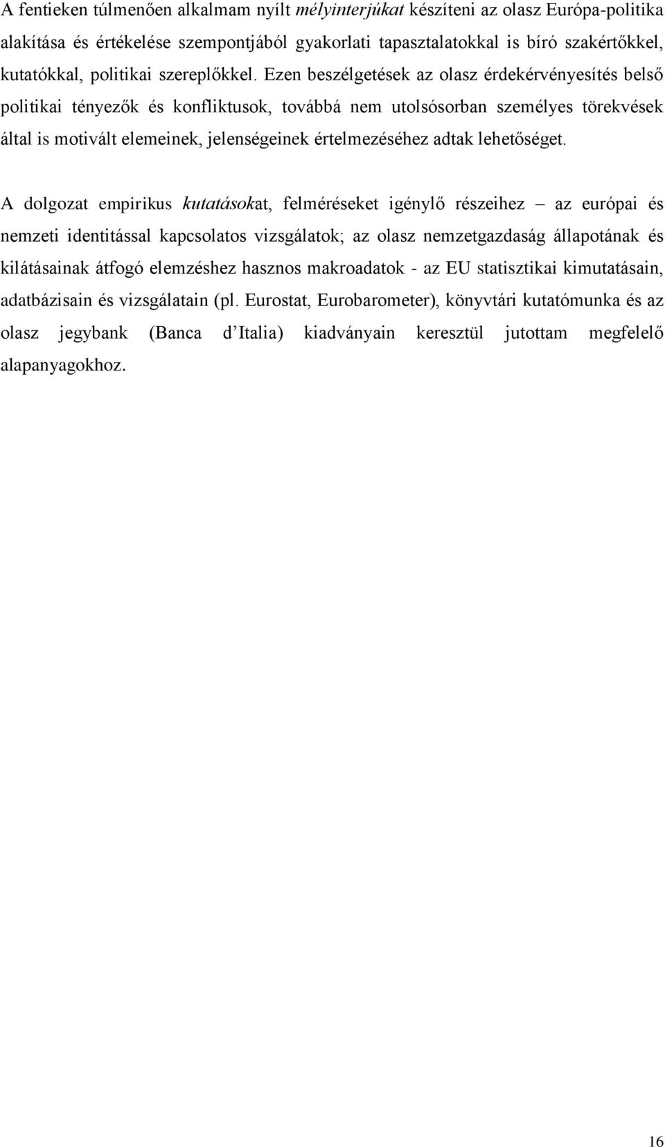 Ezen beszélgetések az olasz érdekérvényesítés belső politikai tényezők és konfliktusok, továbbá nem utolsósorban személyes törekvések által is motivált elemeinek, jelenségeinek értelmezéséhez adtak