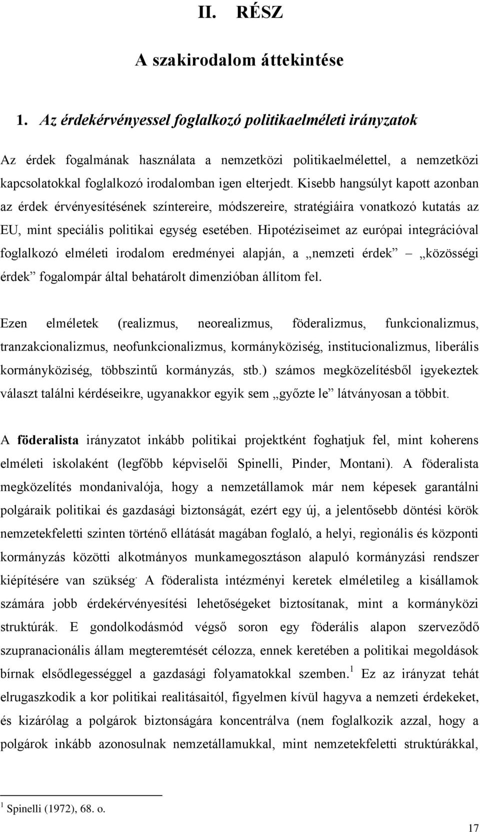 Kisebb hangsúlyt kapott azonban az érdek érvényesítésének színtereire, módszereire, stratégiáira vonatkozó kutatás az EU, mint speciális politikai egység esetében.